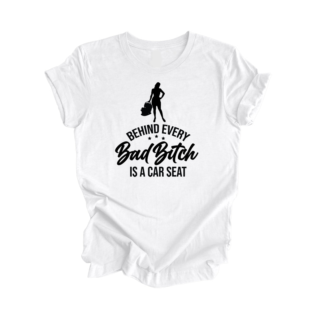 Behind Every Bad Bitch Is A Car Seat - Mom Gift, Mom Shirt, Funny Mom Shirt, Mama Shirt, Mother's Day Gift,  Mother T-Shirt, Ladies Shirt, Girl Power, Super Mom - Inspired X