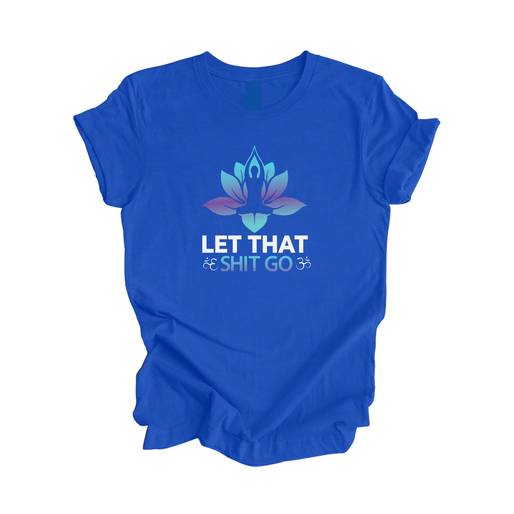 Let That Shit Go - Yoga Gift, Meditation Shirt, Yoga T-shirt, Yoga Lover Gift, Yoga Teacher Shirt, Wellness Shirt, Self Care Shirt - Inspired X