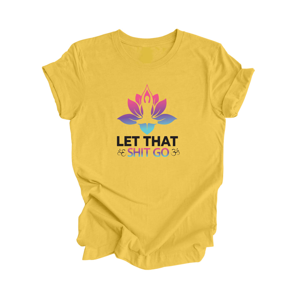 Let That Shit Go - Yoga Gift, Meditation Shirt, Yoga T-shirt, Yoga Lover Gift, Yoga Teacher Shirt, Wellness Shirt, Self Care Shirt - Inspired X