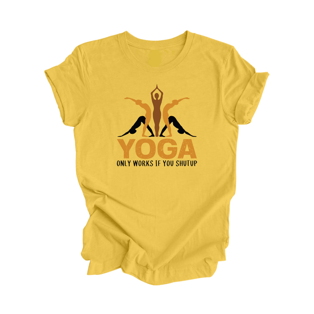 Yoga Only Works If You Shutup - Yoga Gift, Meditation Shirt, Yoga T-shirt, Yoga Lover Gift, Yoga Teacher Shirt, Wellness Shirt, Self Care Shirt - Inspired X