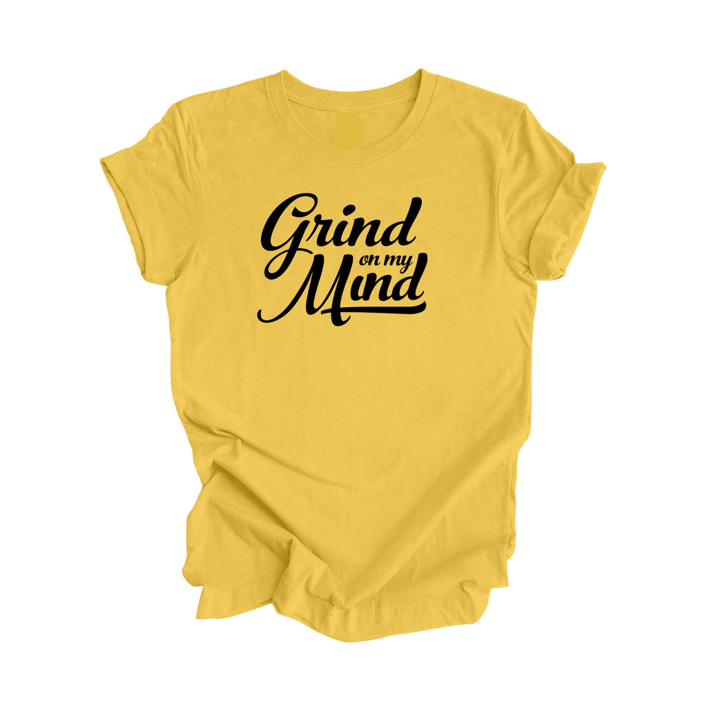 Grind On My Mind - Positive Quote Shirt, Inspirational Shirt, Motivational Shirt, Entreprenuer Shirts, Boss T-shirt, Gift For Her, Gift For Him - Inspired X