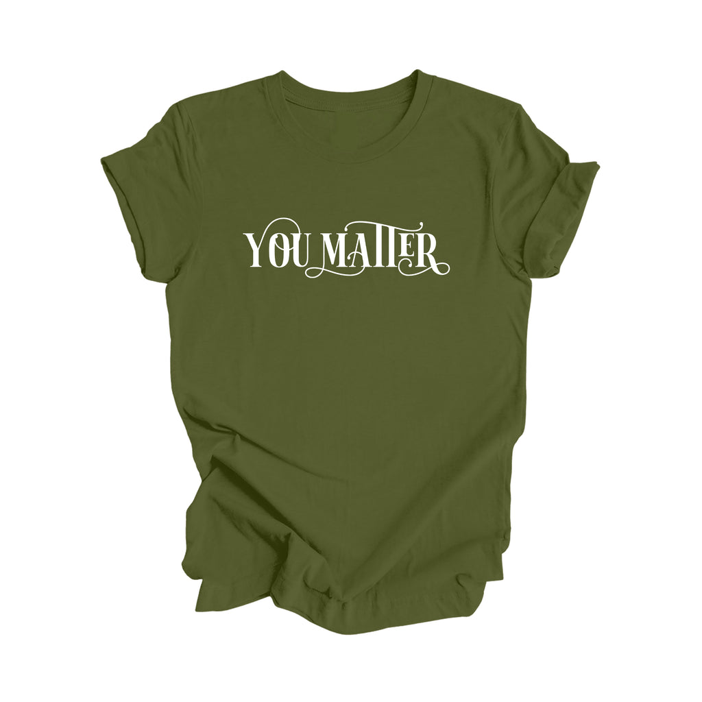 You Matter - Positive Quote Shirt, Teacher Shirt, Inspirational Shirt, Motivational Shirt, Empowerment Shirts, Mental Health Awareness T-shirt, Gift For Her, Gift For Him - Inspired X